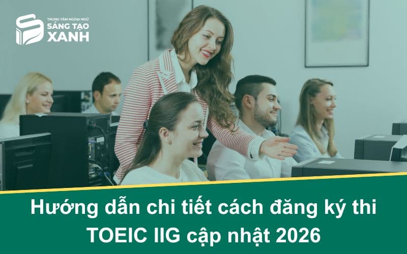 Hướng dẫn chi tiết cách đăng ký thi TOEIC IIG cập nhật 2026