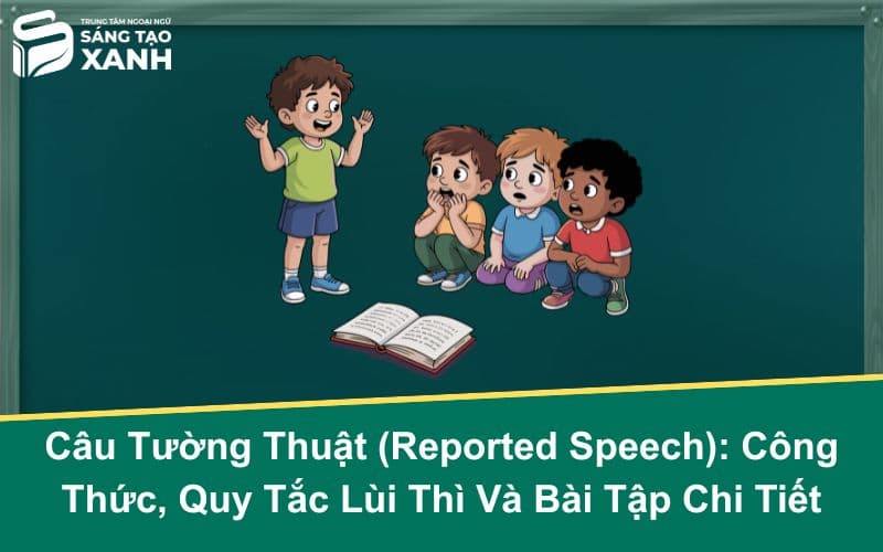 Câu Tường Thuật (Reported Speech): Công Thức, Quy Tắc Lùi Thì Và Bài Tập Chi Tiết