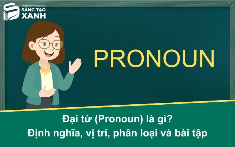 Đại từ (Pronoun) là gì? Định nghĩa, vị trí, phân loại và bài tập