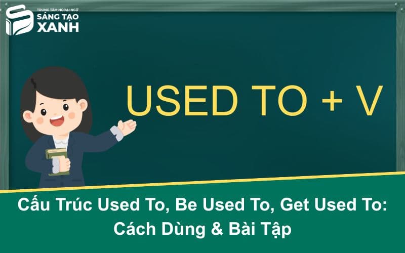 Cấu Trúc Used To, Be Used To, Get Used To: Cách Dùng & Bài Tập