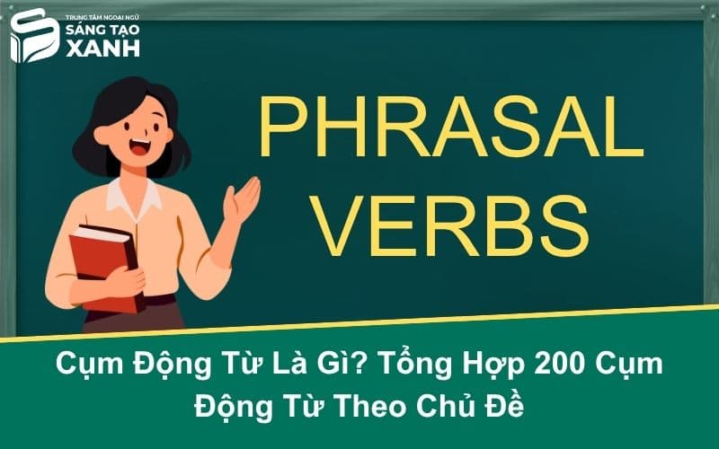 Cụm Động Từ Là Gì? Tổng Hợp 200 Cụm Động Từ Theo Chủ Đề