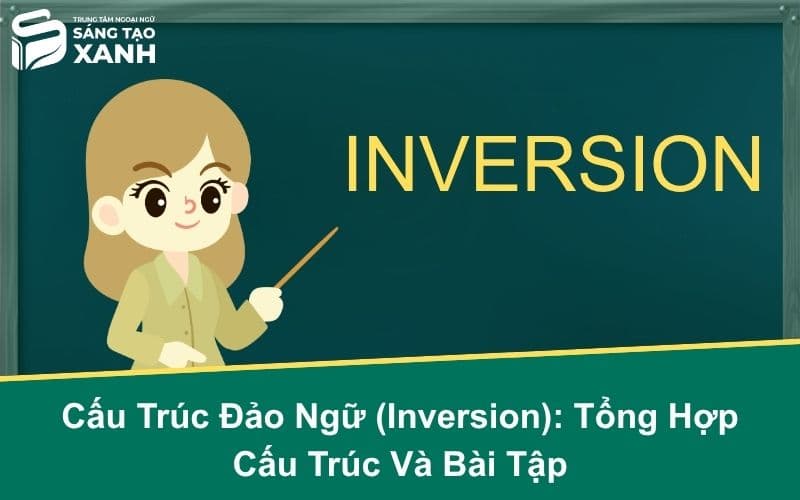 Cấu Trúc Đảo Ngữ (Inversion): Tổng Hợp Cấu Trúc Và Bài Tập