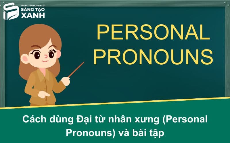 Cách dùng Đại từ nhân xưng (Personal Pronouns) và bài tập