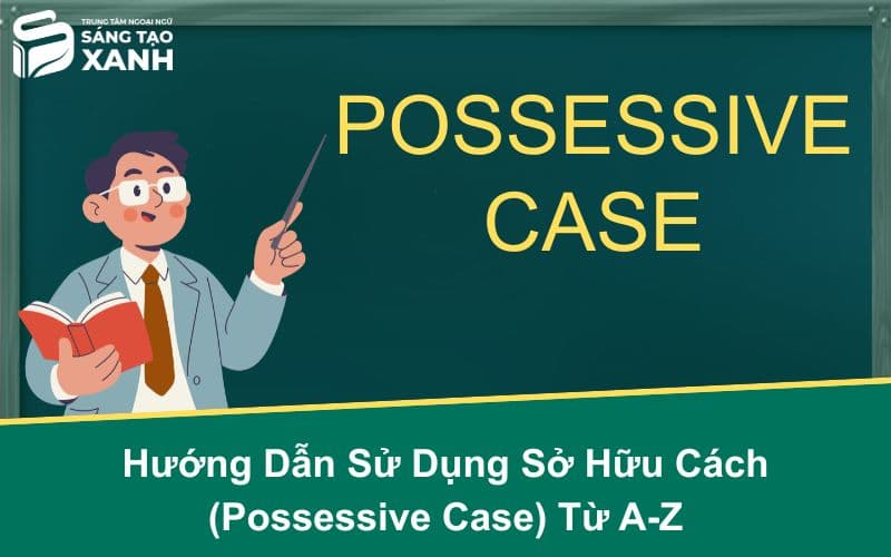 Hướng Dẫn Sử Dụng Sở Hữu Cách (Possessive Case) Từ A-Z
