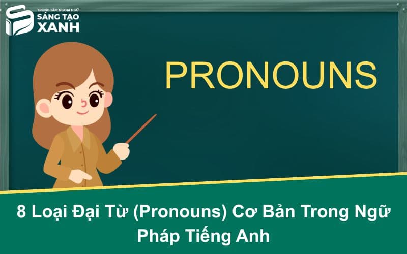 8 Loại Đại Từ (Pronouns) Cơ Bản Trong Ngữ Pháp Tiếng Anh