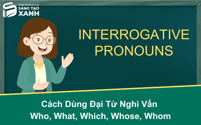 Cách Dùng Đại Từ Nghi Vấn Who, What, Which, Whose, Whom