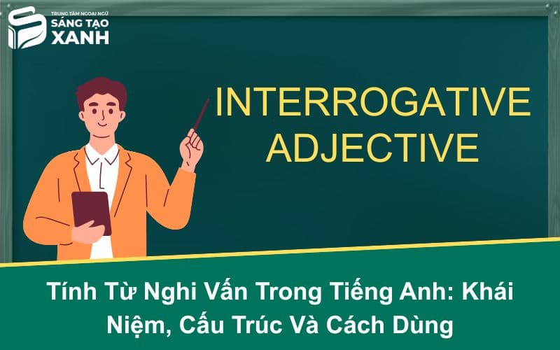 Tính Từ Nghi Vấn Trong Tiếng Anh: Khái Niệm, Cấu Trúc Và Cách Dùng