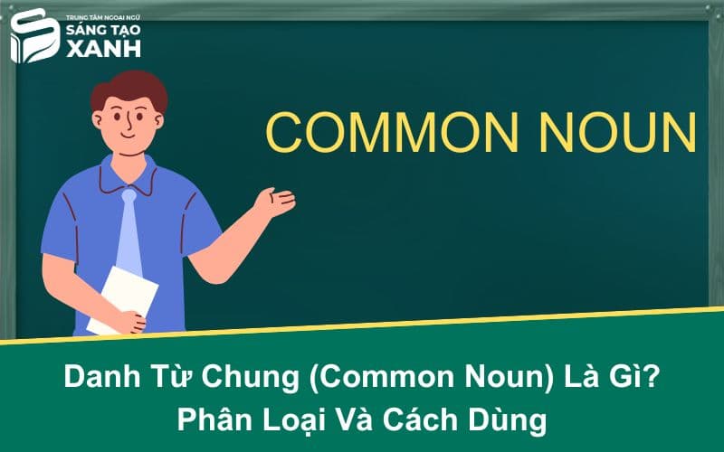 Danh Từ Chung (Common Noun) Là Gì? Phân Loại Và Cách Dùng