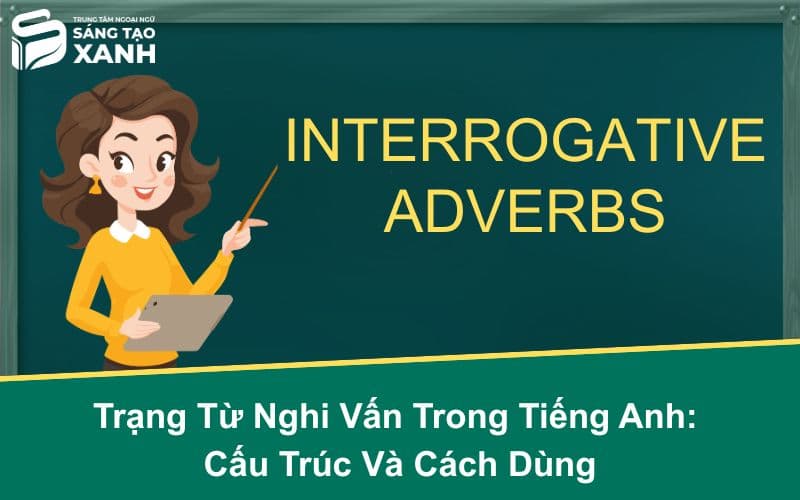 Trạng Từ Nghi Vấn Trong Tiếng Anh: Cấu Trúc Và Cách Dùng