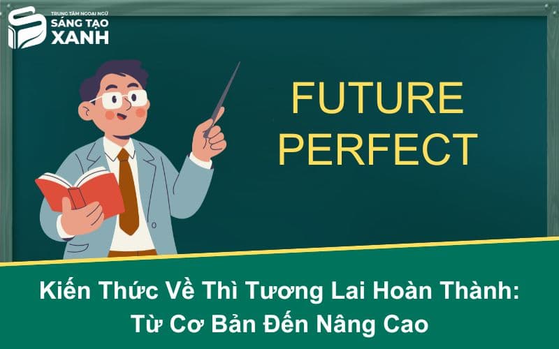 Kiến Thức Về Thì Tương Lai Hoàn Thành: Từ Cơ Bản Đến Nâng Cao