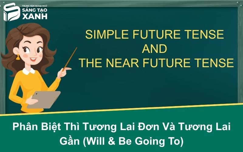 Phân Biệt Thì Tương Lai Đơn Và Tương Lai Gần (Will & Be Going To)