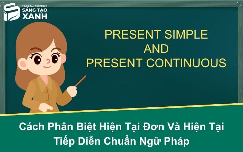 Cách Phân Biệt Hiện Tại Đơn Và Hiện Tại Tiếp Diễn Chuẩn Ngữ Pháp