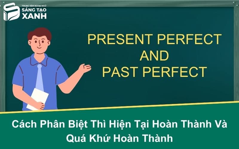 Cách Phân Biệt Thì Hiện Tại Hoàn Thành Và Quá Khứ Hoàn Thành