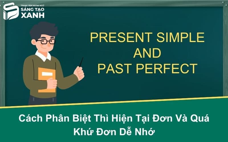 Cách Phân Biệt Thì Hiện Tại Đơn Và Quá Khứ Đơn Dễ Nhớ