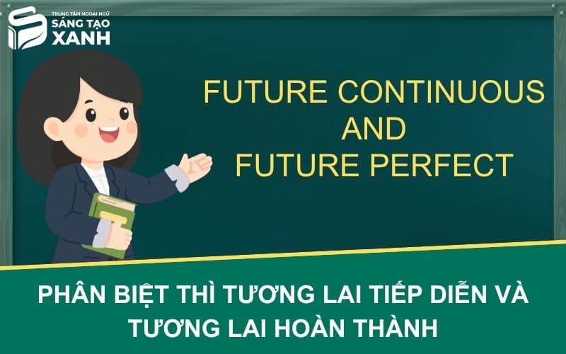 Phân Biệt Thì Tương Lai Tiếp Diễn Và Tương Lai Hoàn Thành