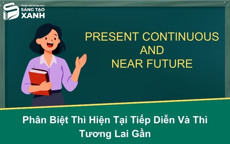 Phân Biệt Thì Hiện Tại Tiếp Diễn Và Thì Tương Lai Gần