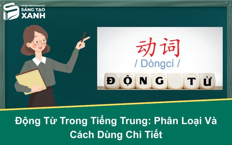 Động Từ Trong Tiếng Trung: Phân Loại Và Cách Dùng Chi Tiết