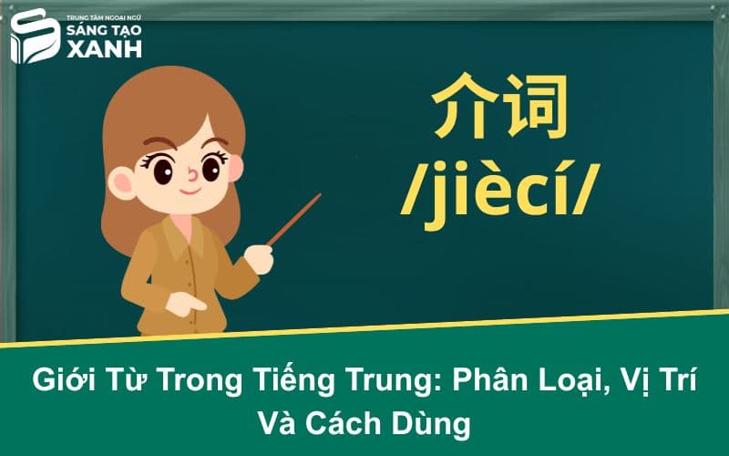 Giới Từ Trong Tiếng Trung: Phân Loại, Vị Trí Và Cách Dùng