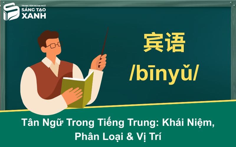 Tân Ngữ Trong Tiếng Trung: Khái Niệm, Phân Loại & Vị Trí