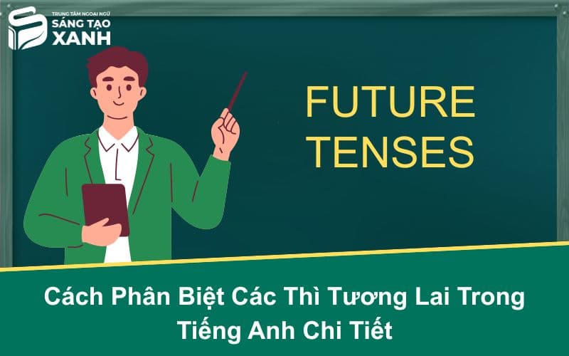 Cách Phân Biệt Các Thì Tương Lai Trong Tiếng Anh Chi Tiết